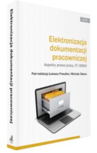 Książka Elektronizacja dokumentacji pracowniczej. Aspekty prawa pracy, IT i RODO